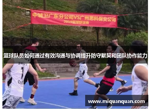 篮球队员如何通过有效沟通与协调提升防守默契和团队协作能力