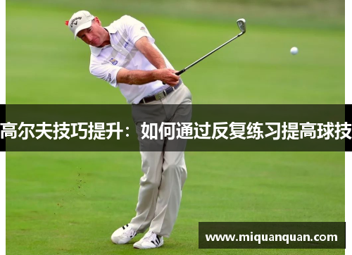 高尔夫技巧提升：如何通过反复练习提高球技